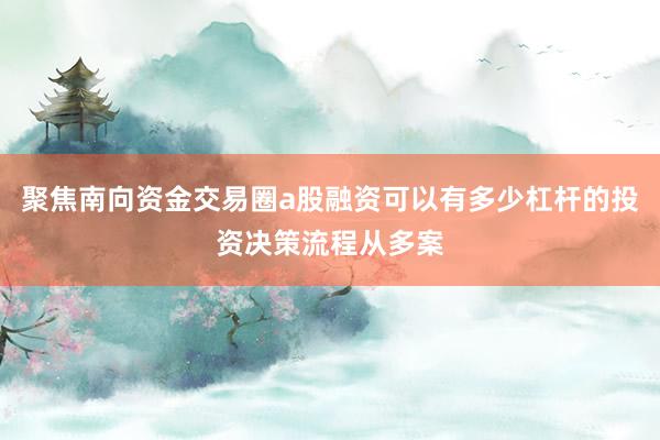 聚焦南向资金交易圈a股融资可以有多少杠杆的投资决策流程从多案