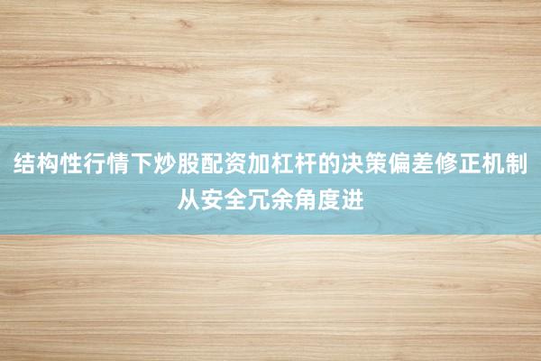 结构性行情下炒股配资加杠杆的决策偏差修正机制从安全冗余角度进