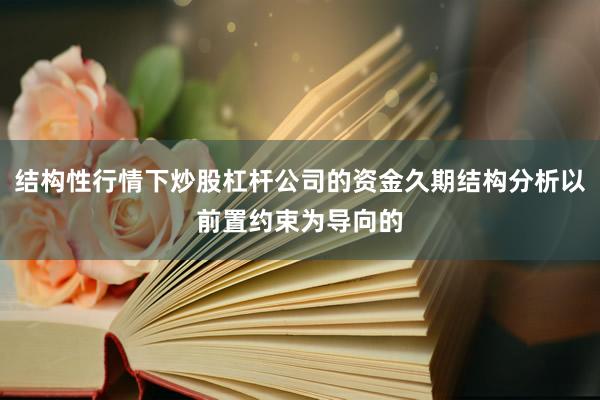 结构性行情下炒股杠杆公司的资金久期结构分析以前置约束为导向的
