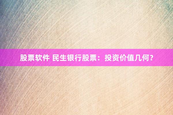 股票软件 民生银行股票：投资价值几何？